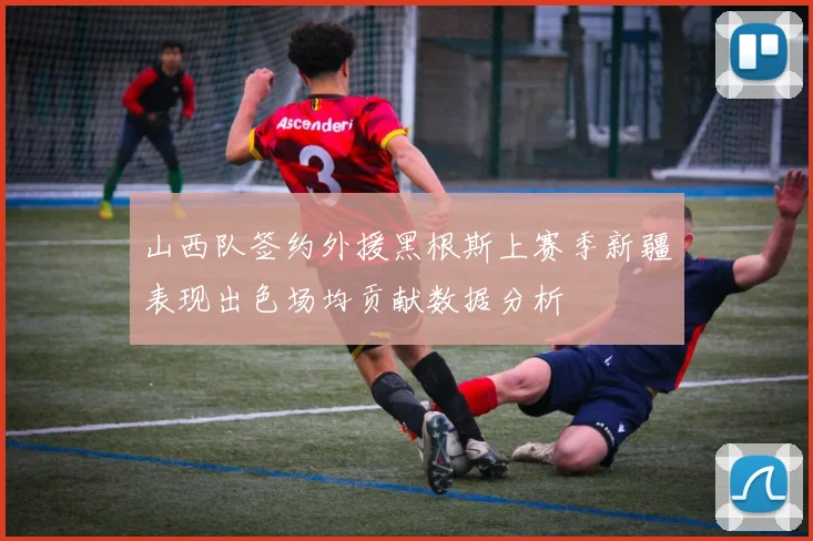 山西队签约外援黑根斯上赛季新疆表现出色场均贡献数据分析