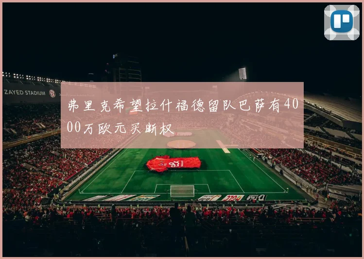 弗里克希望拉什福德留队巴萨有4000万欧元买断权