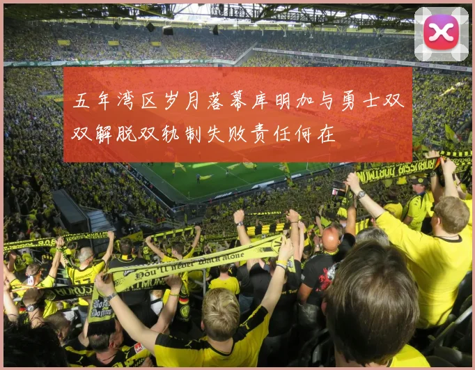五年湾区岁月落幕库明加与勇士双双解脱双轨制失败责任何在